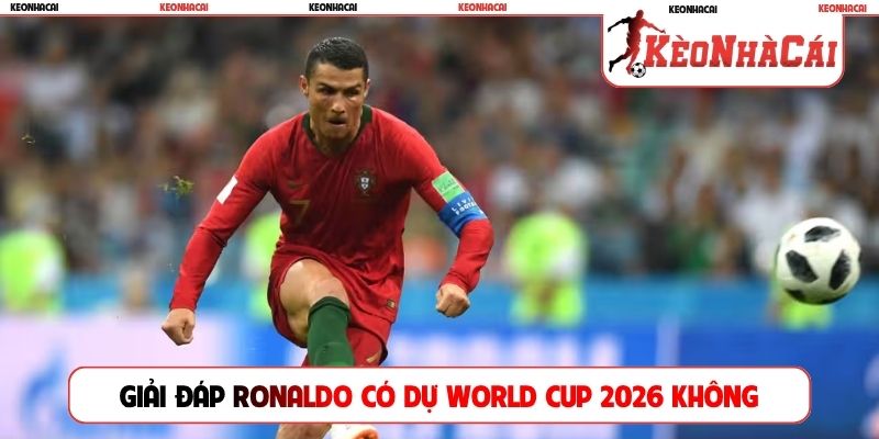 Giải đáp thắc mắc Ronaldo có dự World Cup 2026 không