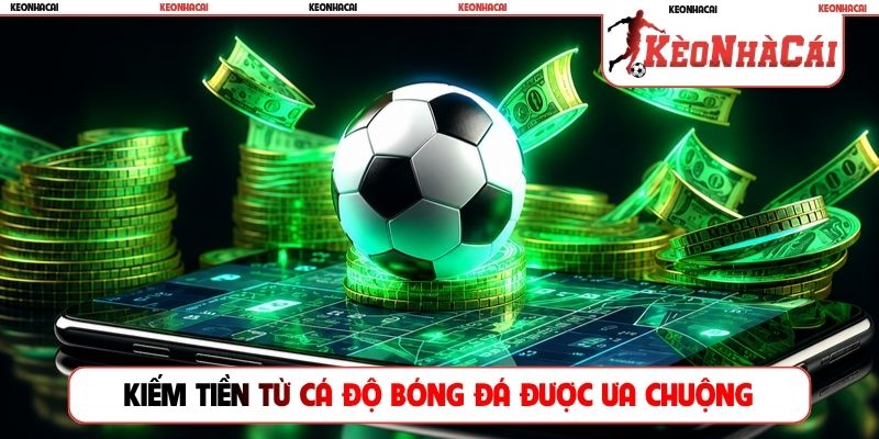 Kiếm tiền từ cá độ bóng đá được nhiều người ưa chuộng
